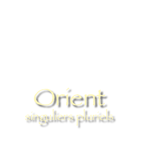 


Orient
singuliers pluriels